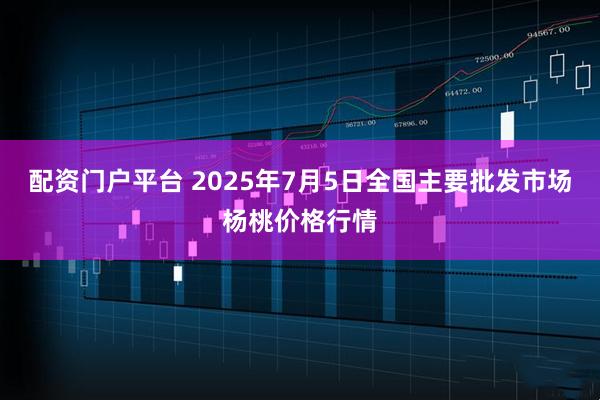 配资门户平台 2025年7月5日全国主要批发市场杨桃价格行情